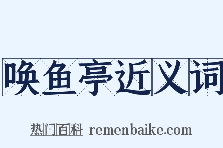 唤鱼亭近义词是什么意思的图片